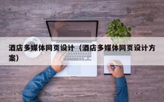 梅河口酒店多媒体网页设计（酒店多媒体网页设计方案）